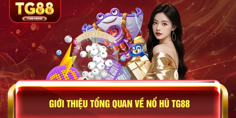 Giới Thiệu Tổng Quan Về Nổ Hũ TG88