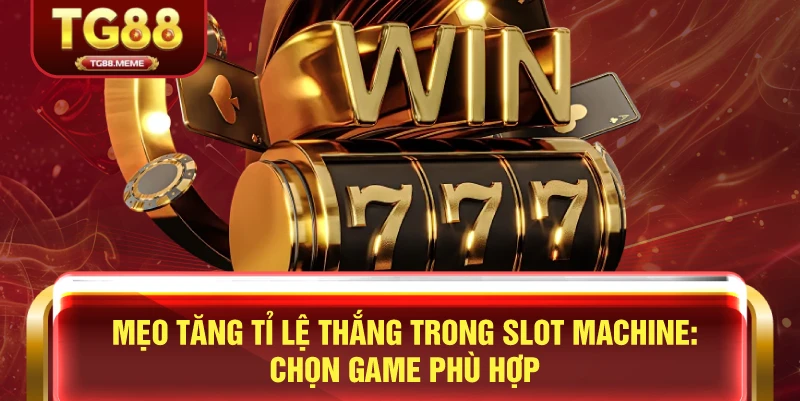 Mẹo Tăng Tỉ Lệ Thắng Trong Slot Machine: Chọn Game Phù Hợp