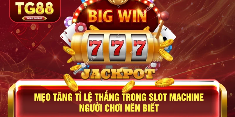 Mẹo Tăng Tỉ Lệ Thắng Trong Slot Machine Người Chơi Nên Biết