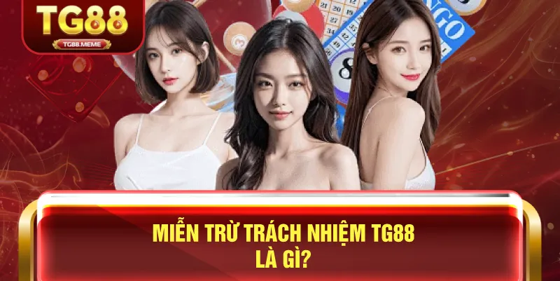Miễn Trừ Trách Nhiệm TG88 Là Gì?