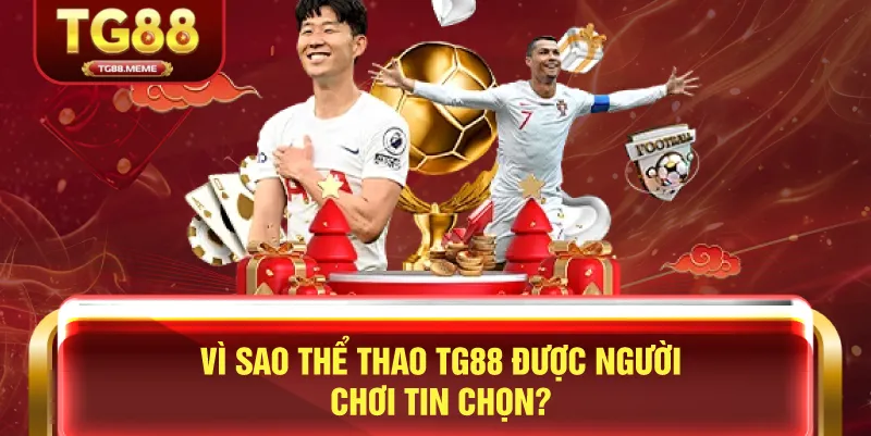 Vì Sao Thể Thao TG88 Được Người Chơi Tin Chọn?